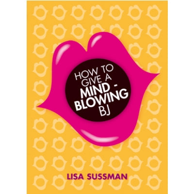 How to Give a Mind-Blowing BJ - Lisa Sussman